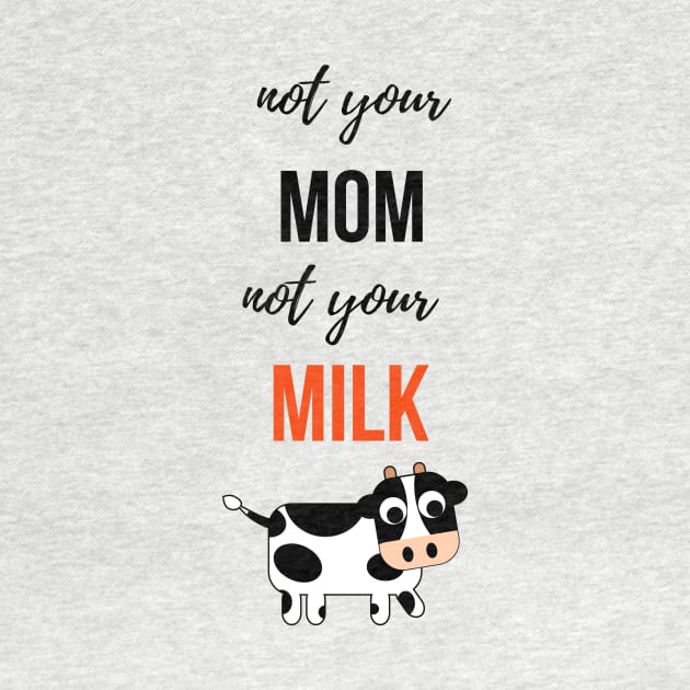 Not Your Mom, Not Your Milk by PinkPandaPress